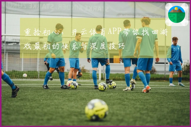 重拾初心，开云体育APP带你找回游戏最初的快乐与深度技巧
