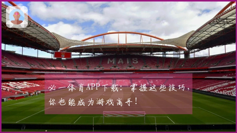 必一体育APP下载：掌握这些技巧，你也能成为游戏高手！