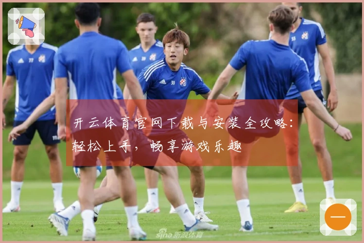 开云体育官网下载与安装全攻略：轻松上手，畅享游戏乐趣