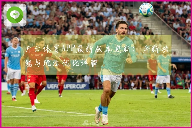 开云体育APP最新版本更新：全新功能与玩法优化详解