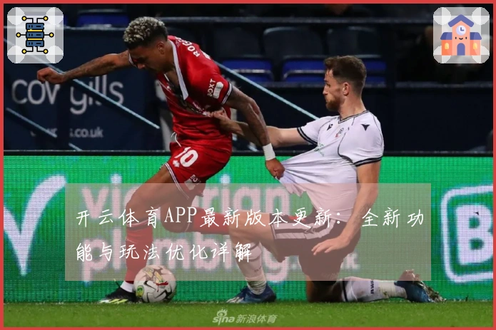 开云体育APP最新版本更新：全新功能与玩法优化详解